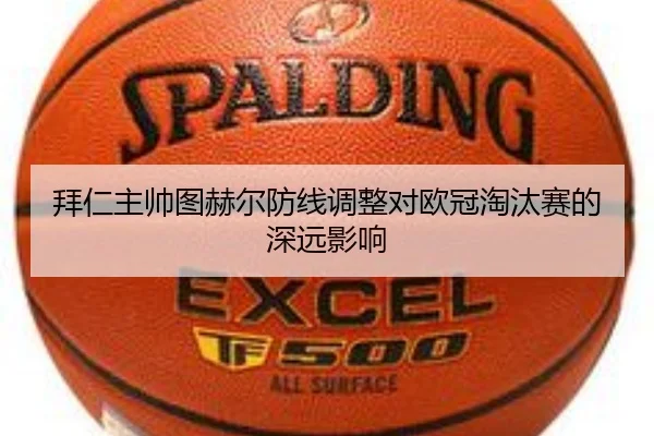 拜仁主帅图赫尔防线调整对欧冠淘汰赛的深远影响 | jiuyou